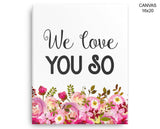 We Love You So Print, Beautiful Wall Art with Frame and Canvas options available Nursery Decor